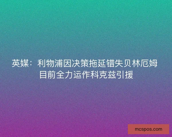 英媒：利物浦因决策拖延错失贝林厄姆 目前全力运作科克兹引援